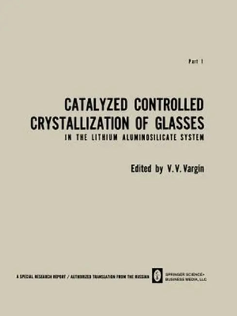 Catalyzed Controlled Crystallization of Glasses in the Lithium Aluminosilicate System by V. V. Vargin