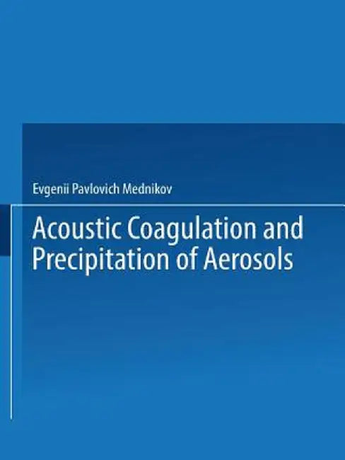 Acoustic Coagulation and Precipitation of Aerosols / Akusticheskaya Koagulyatsiya I Osazhdenie Aerozolei / Акусти& by Evgenii P. Mednikov