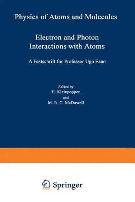 Electron and Photon Interactions with Atoms: Festschrift for Professor Ugo Fano by Hans Kleinpoppen