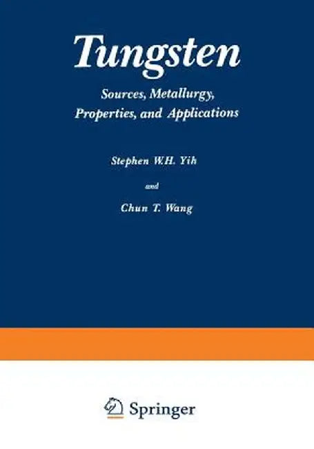 Tungsten: Sources, Metallurgy, Properties, and Applications by W. Yih