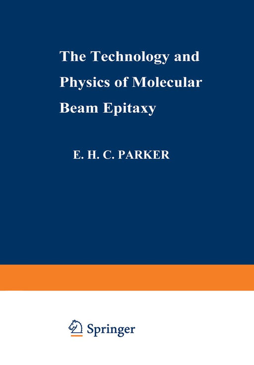 The Technology and Physics of Molecular Beam Epitaxy by E. H. C. Parker