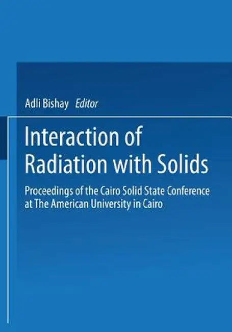 Interaction of Radiation with Solids: Proceedings of the Cairo Solid State Conference at the American University in Cairo, Held September 3-8, 1966 by Adli Bishay