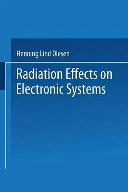 Radiation Effects on Electronic Systems by Henning L. Olesen