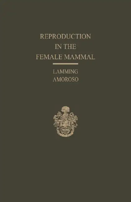 Reproduction in the Female Mammal: Proceedings of the Thirteenth Easter School in Agricultural Science, University of Nottingham, 1966 by George Eric Lamming