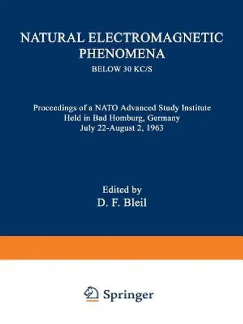 Natural Electromagnetic Phenomena Below 30 Kc/S: Proceedings of a NATO Advanced Study Institute Held in Bad Homburg, Germany July 22-August 2, 1963 by David Franklin Bleil