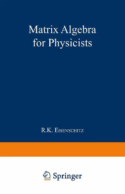 Matrix Algebra for Physicists by Robert Karl Eisenschitz