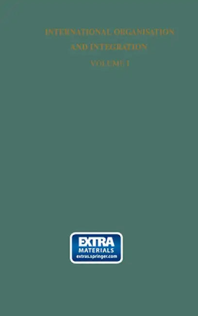 International Organisation and Integration: A Collection of the Texts of Documents Relating to the United Nations, Its Related Agencies and Regional I by H. F. Van Panhuys