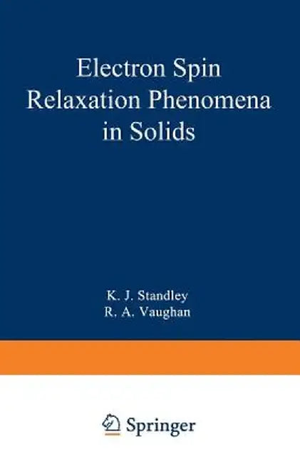 Electron Spin Relaxation Phenomena in Solids by K. J. Standley