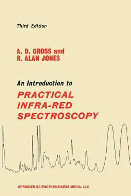An Introduction to Practical Infra-Red Spectroscopy by A. D. Cross
