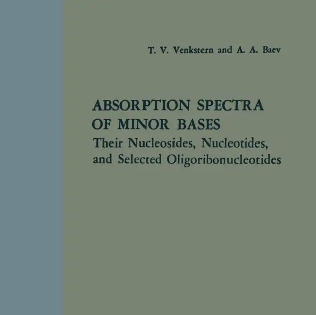Absorption Spectra of Minor Bases: Their Nucleosides, Nucleotides, and Selected Oligoribonucleotides by Venkstern, Aleksandr Aleksandrovich Baev