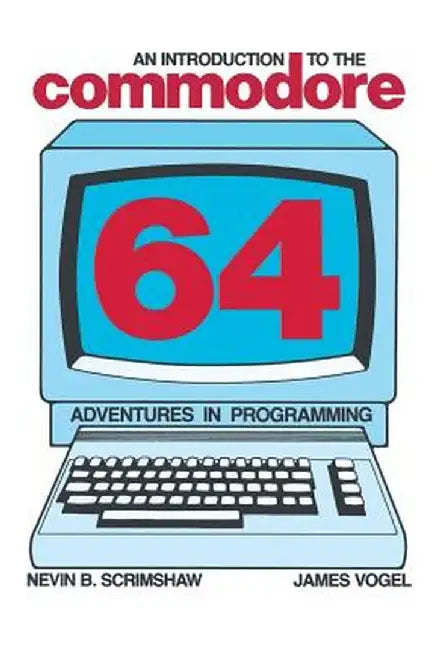 An Introduction to the Commodore 64: Adventures in Programming by N. B. Scrimshaw