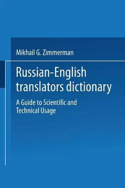 Russian-English Translators Dictionary: A Guide to Scientific and Technical Usage by Mikhail G. Zimmerman
