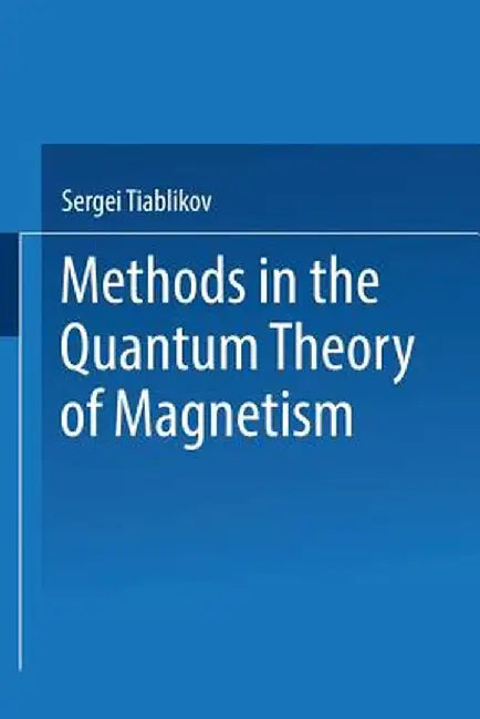 Methods in the Quantum Theory of Magnetism by Sergeǐ Vladimirovich Tiablikov