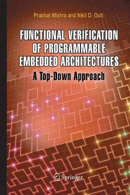 Functional Verification of Programmable Embedded Architectures: A Top-Down Approach by Prabhat Mishra