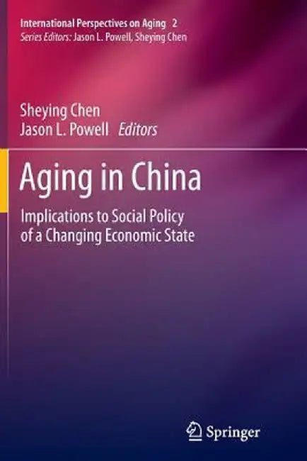 Aging in China: Implications to Social Policy of a Changing Economic State by Sheying Chen