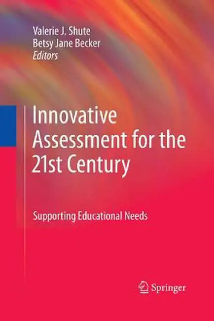 Innovative Assessment for the 21st Century: Supporting Educational Needs by Valerie J. Shute