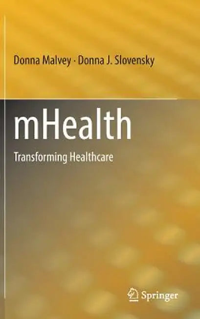 Mhealth: Transforming Healthcare by Donna Malvey
