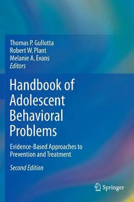 Handbook of Adolescent Behavioral Problems: Evidence-Based Approaches to Prevention and Treatment by Thomas P. Gullotta