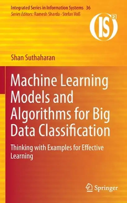 Machine Learning Models and Algorithms for Big Data Classification: Thinking with Examples for Effective Learning by Shan Suthaharan