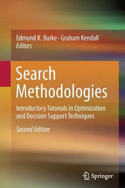 Search Methodologies: Introductory Tutorials in Optimization and Decision Support Techniques by Edmund K. Burke