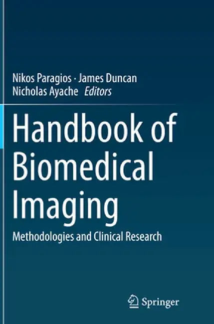 Handbook of Biomedical Imaging: Methodologies and Clinical Research by Nikos Paragios