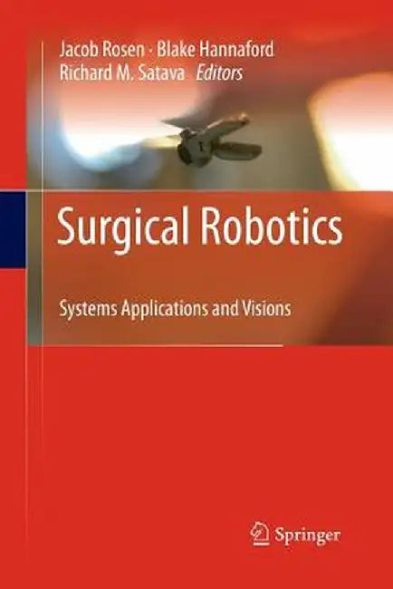 Surgical Robotics: Systems Applications and Visions by Jacob Rosen