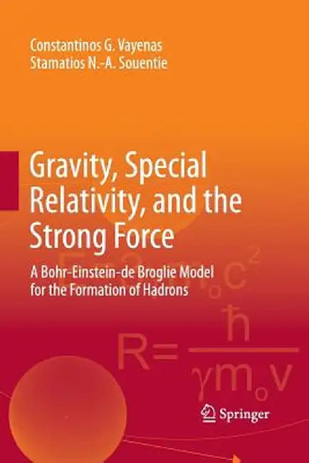 Gravity, Special Relativity, and the Strong Force: A Bohr-Einstein-de Broglie Model for the Formation of Hadrons by Constantinos G. Vayenas