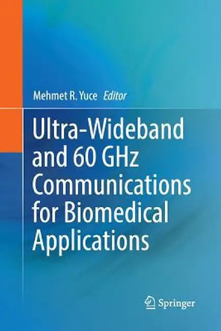 Ultra-Wideband and 60 Ghz Communications for Biomedical Applications by Mehmet R. Yuce
