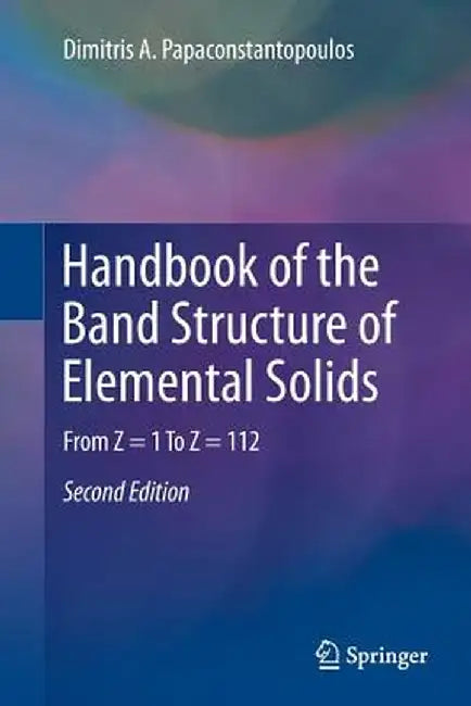 Handbook of the Band Structure of Elemental Solids: From Z = 1 to Z = 112 by Dimitris A. Papaconstantopoulos