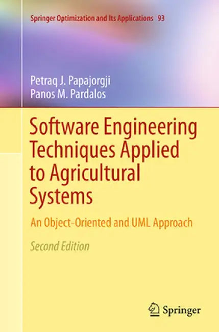 Software Engineering Techniques Applied to Agricultural Systems: An Object-Oriented and UML Approach by Petraq J. Papajorgji
