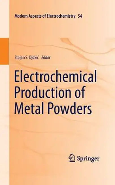 Electrochemical Production of Metal Powders by Stojan S. Djokic
