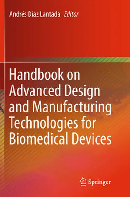 Handbook on Advanced Design and Manufacturing Technologies for Biomedical Devices by Andrés Díaz Lantada