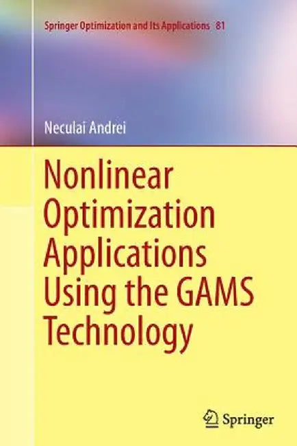Nonlinear Optimization Applications Using the Gams Technology by Neculai Andrei