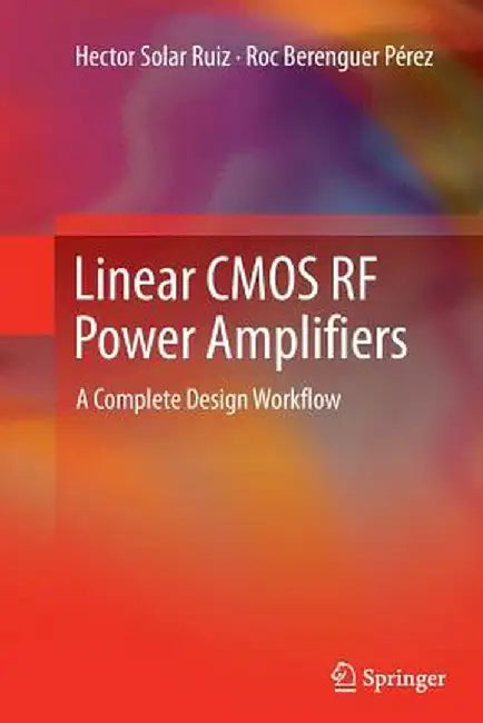 Linear CMOS RF Power Amplifiers: A Complete Design Workflow by Hector Solar Ruiz