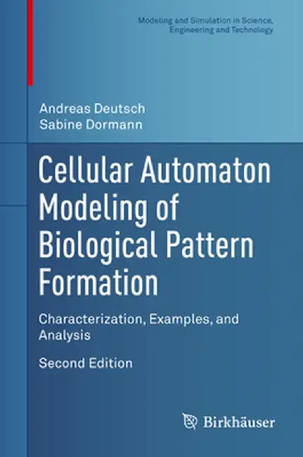 Cellular Automaton Modeling of Biological Pattern Formation:Characterization Examples and Analysis: Modeling and Simulation in Science Engineering and Technology by Andreas Deutsch; Sabine Dormann