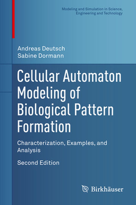 Cellular Automaton Modeling of Biological Pattern Formation:Characterization Examples and Analysis: Modeling and Simulation in Science Engineering and Technology by Andreas Deutsch; Sabine Dormann
