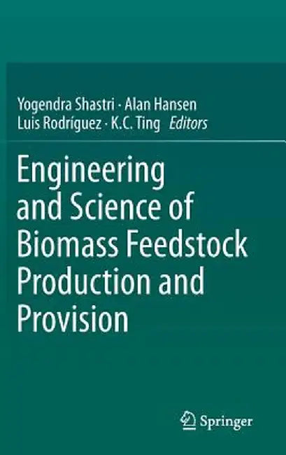 Engineering and Science of Biomass Feedstock Production and Provision by Yogendra Shastri