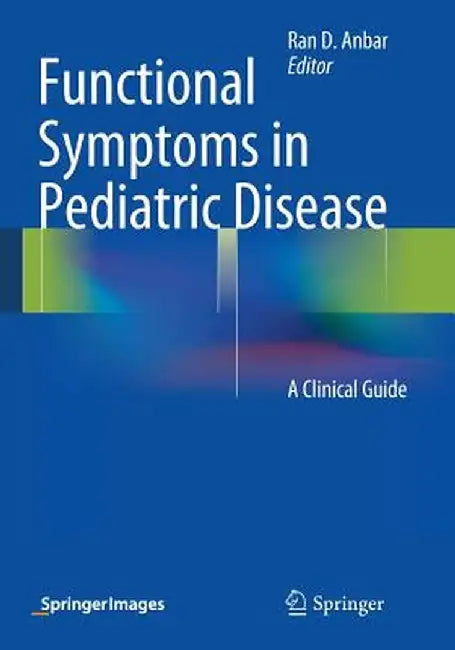 Functional Symptoms in Pediatric Disease: A Clinical Guide by Ran D. Anbar