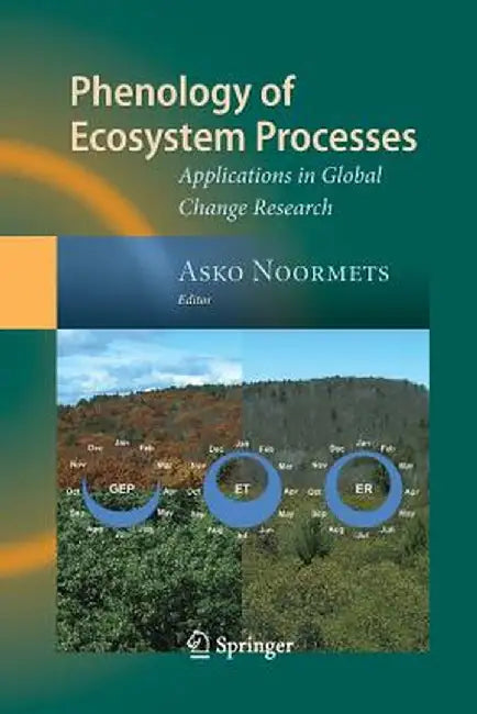 Phenology of Ecosystem Processes: Applications in Global Change Research by Asko Noormets
