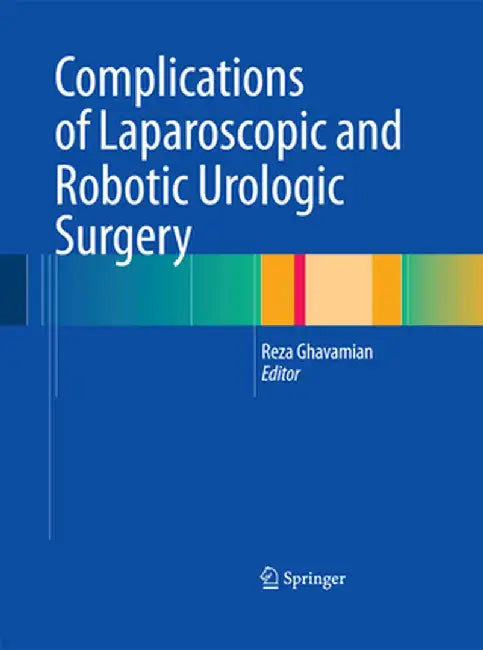 Complications of Laparoscopic and Robotic Urologic Surgery by Reza Ghavamian