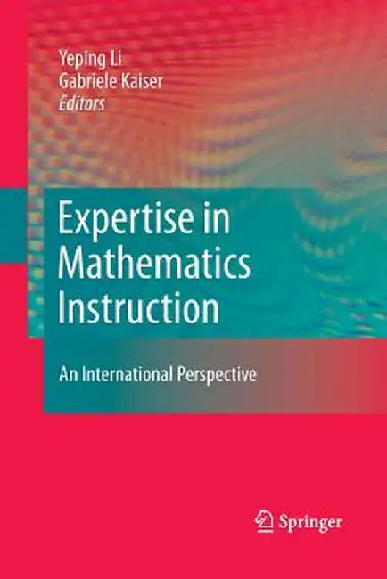 Expertise in Mathematics Instruction: An International Perspective by Yeping Li