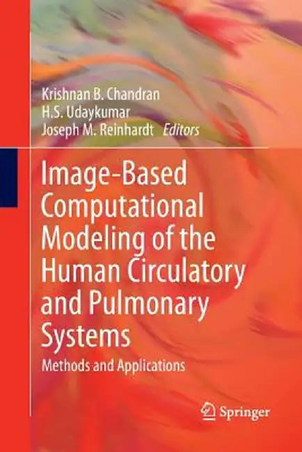 Image-Based Computational Modeling of the Human Circulatory and Pulmonary Systems: Methods and Applications by Krishnan B. Chandran