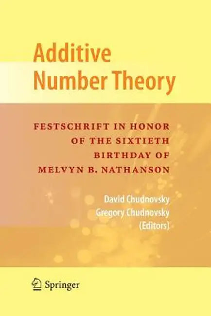 Additive Number Theory: Festschrift in Honor of the Sixtieth Birthday of Melvyn B. Nathanson by David Chudnovsky