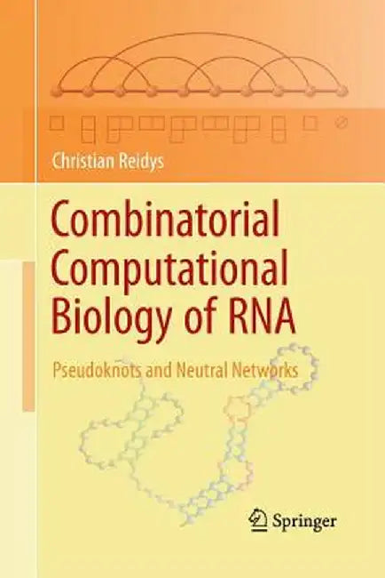 Combinatorial Computational Biology of RNA: Pseudoknots and Neutral Networks by Christian Reidys
