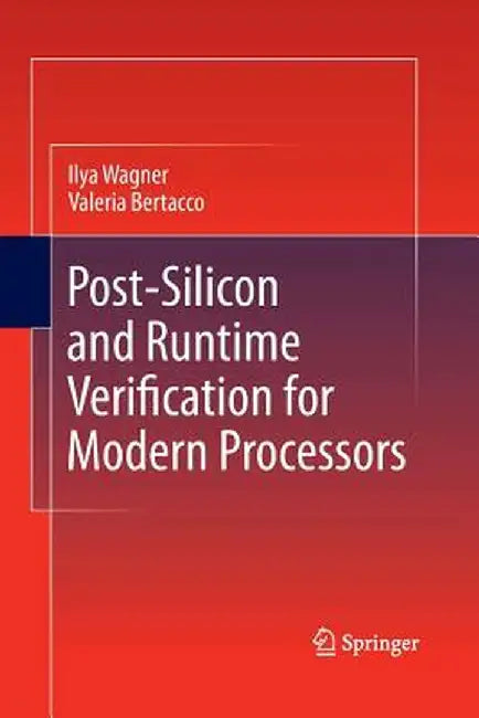 Post-Silicon and Runtime Verification for Modern Processors by Ilya Wagner