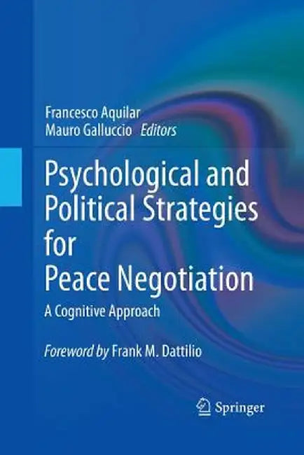 Psychological and Political Strategies for Peace Negotiation: A Cognitive Approach by Francesco Aquilar