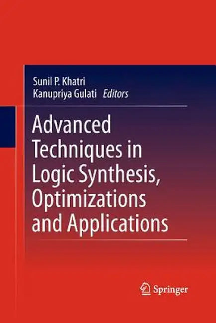 Advanced Techniques in Logic Synthesis, Optimizations and Applications by Kanupriya Gulati