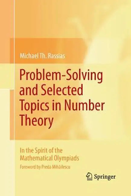 Problem-Solving and Selected Topics in Number Theory: In the Spirit of the Mathematical Olympiads by Michael Th Rassias