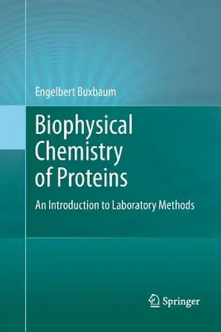 Biophysical Chemistry of Proteins: An Introduction to Laboratory Methods by Engelbert Buxbaum