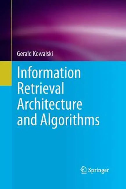 Information Retrieval Architecture and Algorithms by Gerald Kowalski